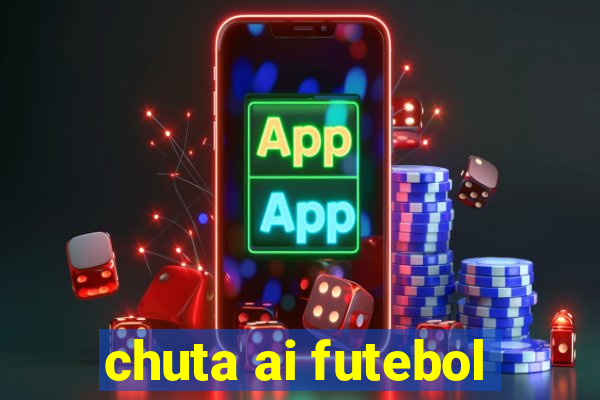 chuta ai futebol